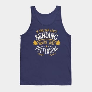 If The Bar Ain't Bending You're Just Pretending Tank Top